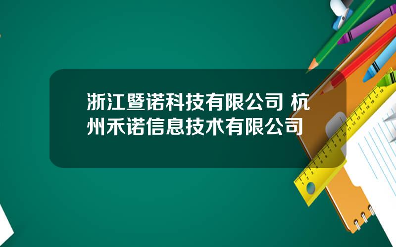 浙江暨诺科技有限公司 杭州禾诺信息技术有限公司